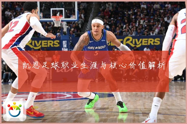 凯恩足球职业生涯与核心价值解析