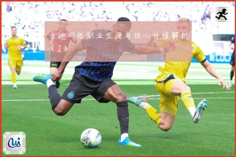 吉迪田径职业生涯与核心价值解析（2）