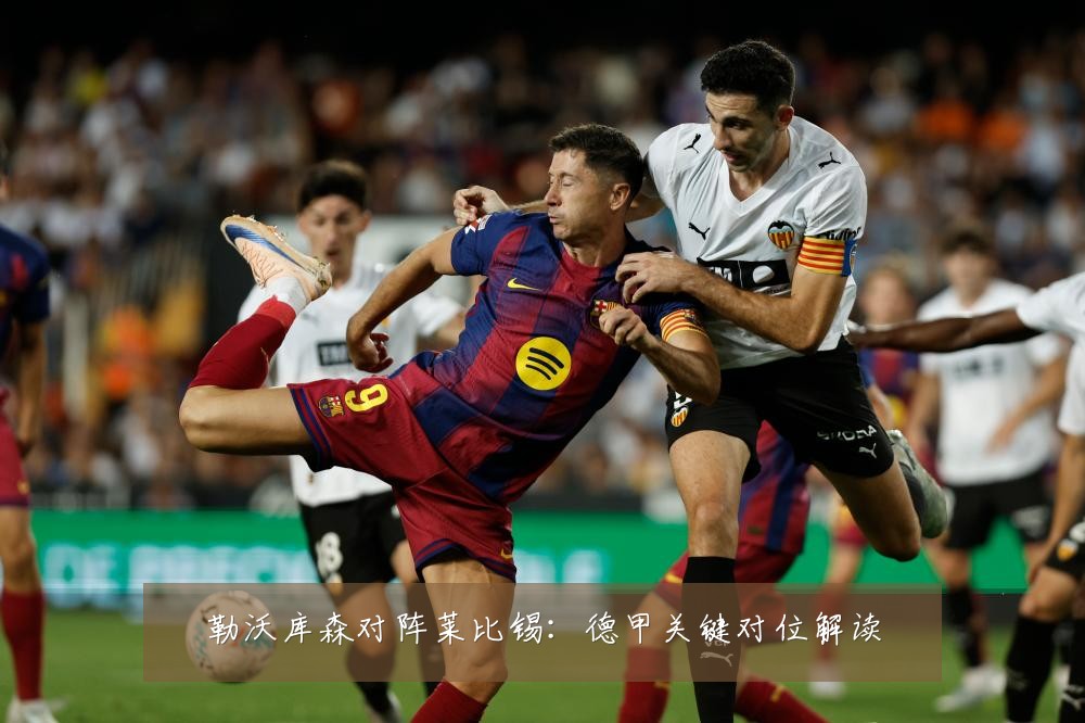 勒沃库森对阵莱比锡:德甲关键对位解读